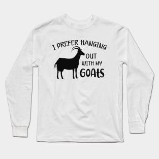 Goat - I prefer hanging out with my goats Long Sleeve T-Shirt